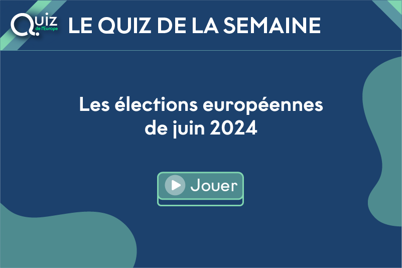 Le quiz de la semaine : Connaissez-vous les élections européennes de juin 2024 ?